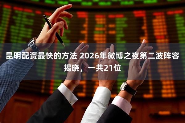 昆明配资最快的方法 2026年微博之夜第二波阵容揭晓，一共21位